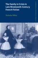 The Family in Crisis in Late Nineteenth-Century French Fiction - Nicholas White - cover
