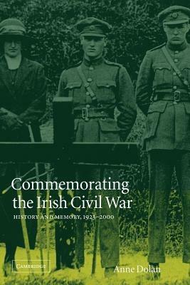 Commemorating the Irish Civil War: History and Memory, 1923-2000 - Anne Dolan - cover