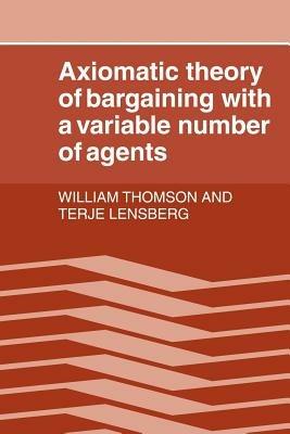 Axiomatic Theory of Bargaining with a Variable Number of Agents - William Thomson,Terje Lensberg - cover