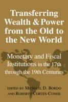 Transferring Wealth and Power from the Old to the New World: Monetary and Fiscal Institutions in the 17th through the 19th Centuries - cover