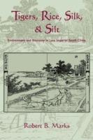 Tigers, Rice, Silk, and Silt: Environment and Economy in Late Imperial South China - Robert Marks - cover