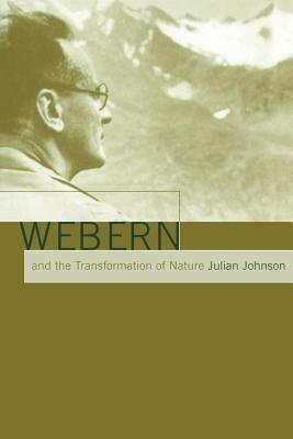 Webern and the Transformation of Nature - Julian Johnson - cover