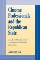 Chinese Professionals and the Republican State: The Rise of Professional Associations in Shanghai, 1912-1937 - Xiaoqun Xu - cover