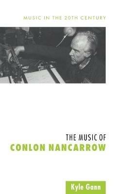 The Music of Conlon Nancarrow - Kyle Gann - cover