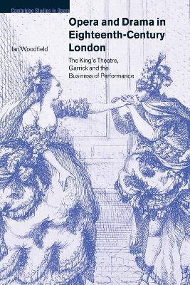 Opera and Drama in Eighteenth-Century London: The King's Theatre, Garrick and the Business of Performance - Ian Woodfield - cover