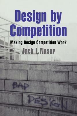 Design by Competition: Making Design Competition Work - Jack L. Nasar - cover
