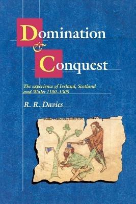 Domination and Conquest: The Experience of Ireland, Scotland and Wales, 1100-1300 - R. R. Davies - cover