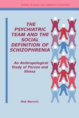 The Psychiatric Team and the Social Definition of Schizophrenia: An Anthropological Study of Person and Illness - Robert J. Barrett - cover