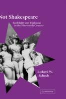 Not Shakespeare: Bardolatry and Burlesque in the Nineteenth Century - Richard W. Schoch - cover