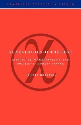 Genealogies of the Text: Literature, Psychoanalysis, and Politics in Modern France - Jeffrey Mehlman - cover