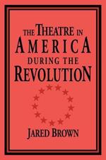 The Theatre in America during the Revolution