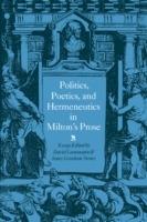 Politics, Poetics, and Hermeneutics in Milton's Prose - cover