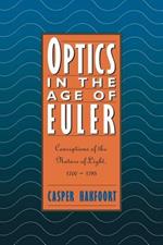 Optics in the Age of Euler: Conceptions of the Nature of Light, 1700-1795