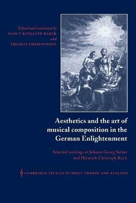 Aesthetics and the Art of Musical Composition in the German Enlightenment: Selected Writings of Johann Georg Sulzer and Heinrich Christoph Koch - Heinrich Christoph Koch,Johann Georg Sulzer - cover