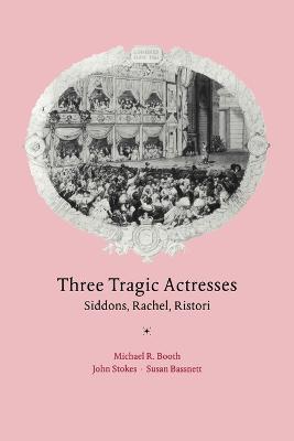 Three Tragic Actresses: Siddons, Rachel, Ristori - Michael Booth,John Stokes,Susan Bassnett - cover