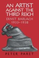 An Artist against the Third Reich: Ernst Barlach, 1933-1938 - Peter Paret - cover