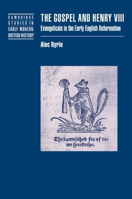 The Gospel and Henry VIII: Evangelicals in the Early English Reformation - Alec Ryrie - cover