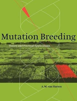 Mutation Breeding: Theory and Practical Applications - A. M. van Harten - cover