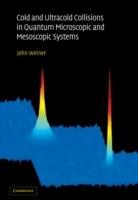 Cold and Ultracold Collisions in Quantum Microscopic and Mesoscopic Systems - John Weiner - cover