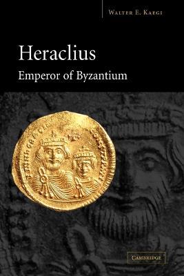 Heraclius, Emperor of Byzantium - Walter E. Kaegi - cover
