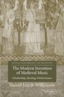 The Modern Invention of Medieval Music: Scholarship, Ideology, Performance - Daniel Leech-Wilkinson - cover
