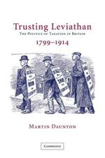 Trusting Leviathan: The Politics of Taxation in Britain, 1799-1914