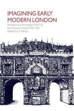 Imagining Early Modern London: Perceptions and Portrayals of the City from Stow to Strype, 1598-1720