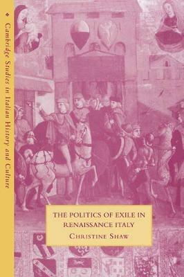 The Politics of Exile in Renaissance Italy - Christine Shaw - cover
