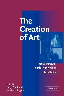 The Creation of Art: New Essays in Philosophical Aesthetics - cover