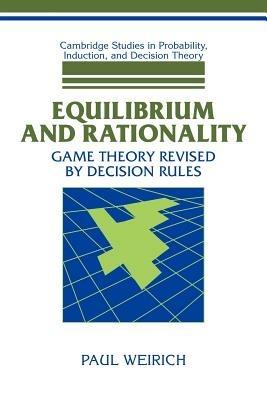Equilibrium and Rationality: Game Theory Revised by Decision Rules - Paul Weirich - cover