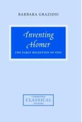 Inventing Homer: The Early Reception of Epic - Barbara Graziosi - cover