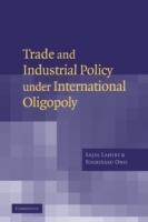 Trade and Industrial Policy under International Oligopoly - Sajal Lahiri,Yoshiyasu Ono - cover