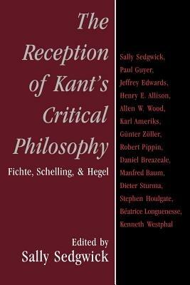 The Reception of Kant's Critical Philosophy: Fichte, Schelling, and Hegel - cover