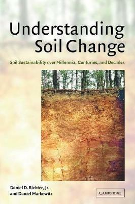 Understanding Soil Change: Soil Sustainability over Millennia, Centuries, and Decades - Daniel D. Richter, Jr,Daniel Markewitz - cover