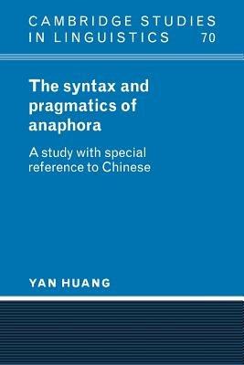 The Syntax and Pragmatics of Anaphora: A Study with Special Reference to Chinese - Yan Huang - cover