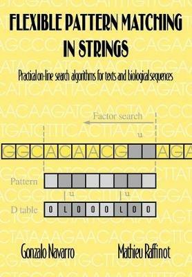 Flexible Pattern Matching in Strings: Practical On-Line Search Algorithms for Texts and Biological Sequences - Gonzalo Navarro,Mathieu Raffinot - cover