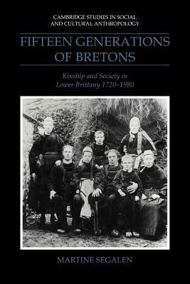 Fifteen Generations of Bretons: Kinship and Society in Lower Brittany, 1720-1980 - Martine Segalen - cover