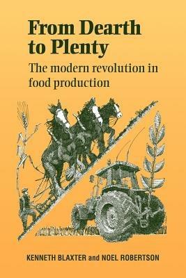 From Dearth to Plenty: The Modern Revolution in Food Production - Kenneth Blaxter,Noel R. Robertson - cover