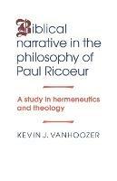 Biblical Narrative in the Philosophy of Paul Ricoeur: A Study in Hermeneutics and Theology - Kevin J. Vanhoozer - cover