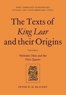 The Texts of King Lear and their Origins: Volume 1, Nicholas Okes and the First Quarto - Peter W. M. Blayney - cover