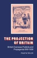 The Projection of Britain: British Overseas Publicity and Propaganda 1919-1939 - Philip M. Taylor - cover