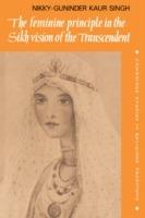 The Feminine Principle in the Sikh Vision of the Transcendent - Nikky-Guninder Kaur Singh - cover