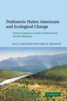 Prehistoric Native Americans and Ecological Change: Human Ecosystems in Eastern North America since the Pleistocene - Paul A. Delcourt,Hazel R. Delcourt - cover
