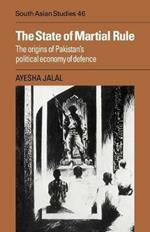 The State of Martial Rule: The Origins of Pakistan's Political Economy of Defence