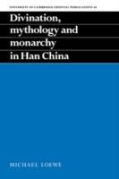 Divination, Mythology and Monarchy in Han China - Michael Loewe - cover