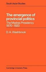 The Emergence of Provincial Politics: The Madras Presidency 1870-1920