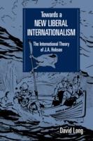 Towards a New Liberal Internationalism: The International Theory of J. A. Hobson - David Long - cover