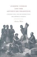 Joseph Conrad and the Adventure Tradition - Andrea White - cover