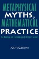 Metaphysical Myths, Mathematical Practice: The Ontology and Epistemology of the Exact Sciences - Jody Azzouni - cover