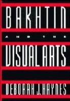Bakhtin and the Visual Arts - Deborah J. Haynes - cover